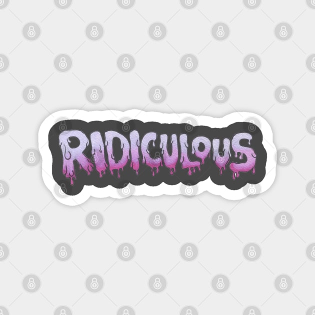 Ridiculous Magnet by DILLIGAFM8