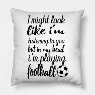 i might look like i'm listening to you but in my head i'm playing football Pillow