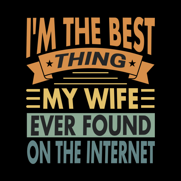 I'm The Best Thing My Wife Ever Found On The Internet Vintage by valiantbrotha