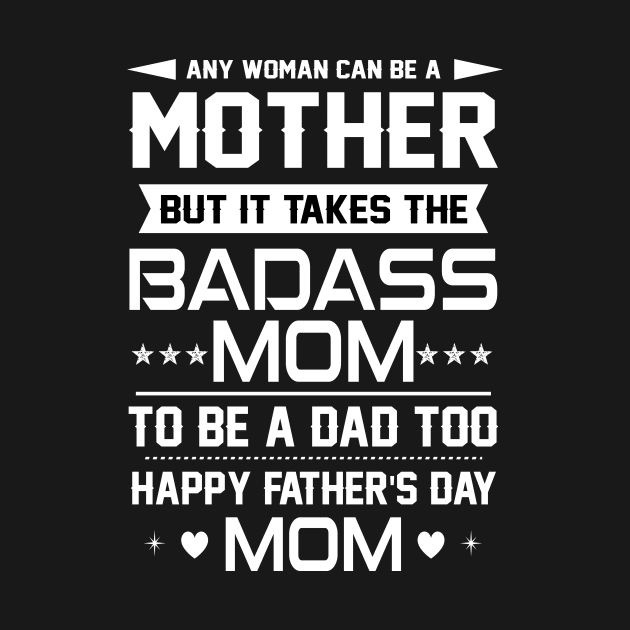 Any woman can be a mother but it takes the badass mom to be a dad too by TEEPHILIC