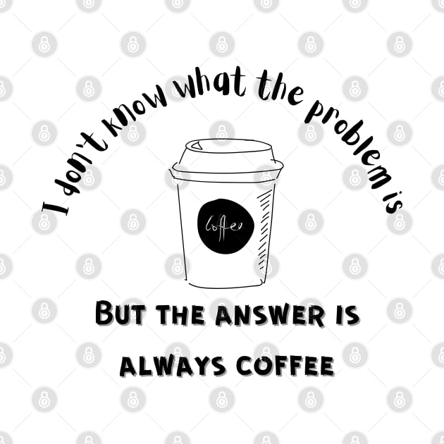 The Answer is Always Coffee by Bizzie Creations