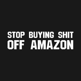 Stop Buying Stuff Off Amazon T-Shirt