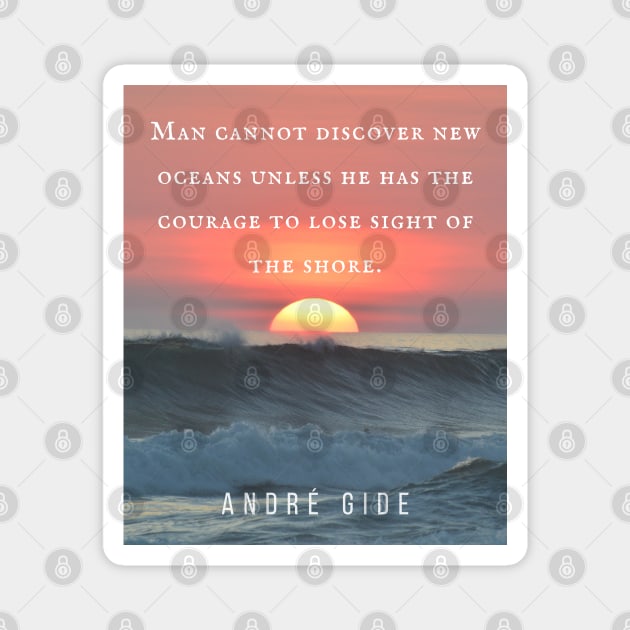 André Gide  quote: “Man cannot discover new oceans unless he has the courage to lose sight of the shore.” Magnet by artbleed