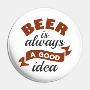 Beer Is Always A Good Idea Pin