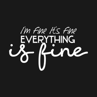 I'm Fine It's Fine Everything Is Fine T-Shirt