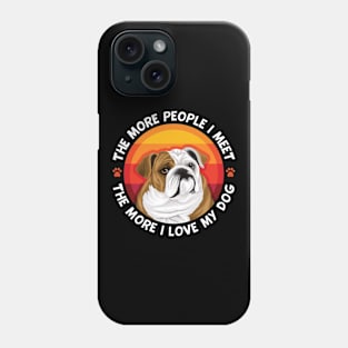 Bulldog More People I Meet The More I love My Dog Phone Case