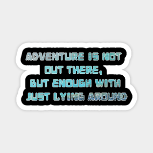 Adventure is not out there Magnet