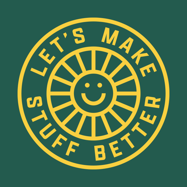 LET'S MAKE STUFF BETTER - Centered Yellow - Celebrating Human Progress Of All Kinds by Modern Evolution