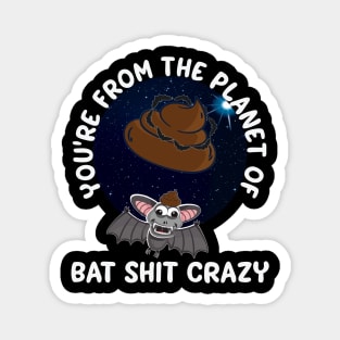 Youre From The Planet Of Bat Shit Crazy Funny Magnet