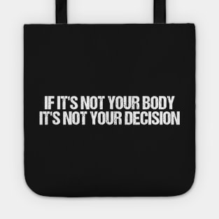 If It's Not Your Body It's Not Your Decision, Feminist Gift Tote