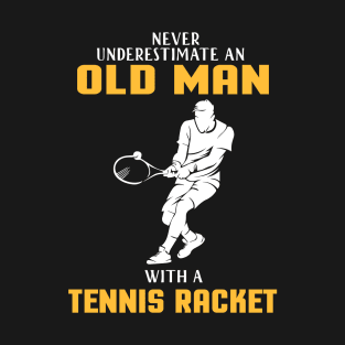 "Never Underestimate Old Man With Tennis Racket" tennis player tennis dad old racket T-Shirt