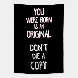 YOU WERE BORN AS AN ORIGINAL. DON'T DIE A COPY. Tapestry