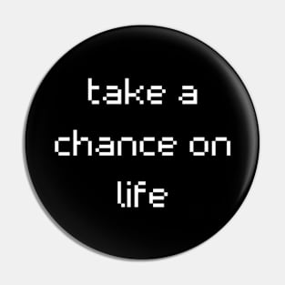 "take a chance on life" Pin