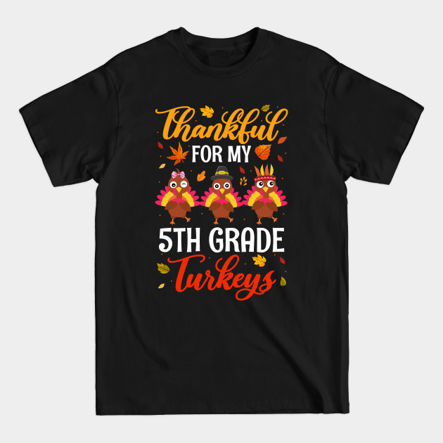 Discover Thankful For My 5th Grade Turkeys Funny Thanksgiving Teacher - Thankful For My 5th Grade Turkeys - T-Shirt