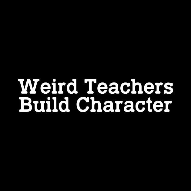 Weird Teachers Build Character by iperjun