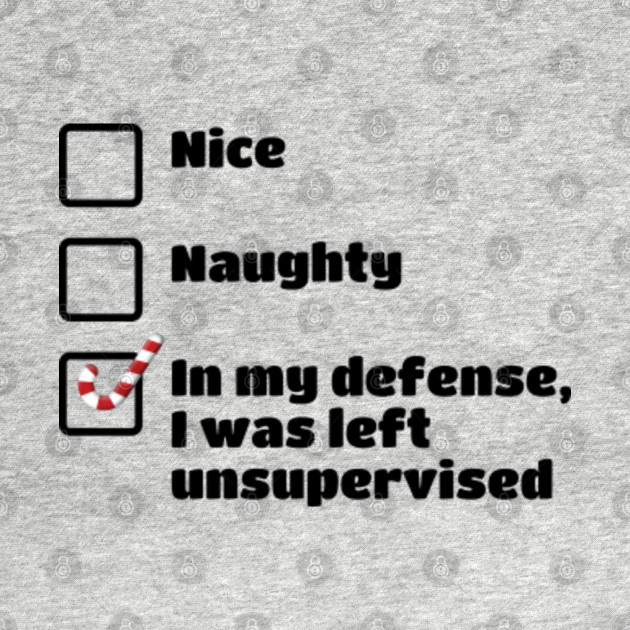 Disover Naughty or Nice list? In my defense, I was left unsupervised, Santa - Santas List - T-Shirt