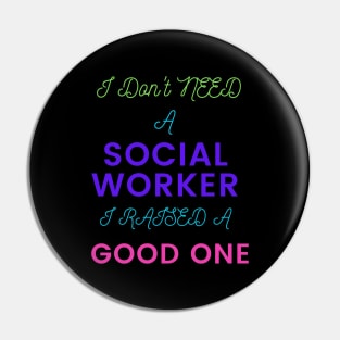 I Don't Need a Social Worker, I Raised a Good One Pin