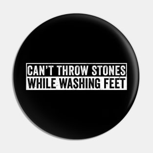 Can't Throw Stones While Washing Feet Pin