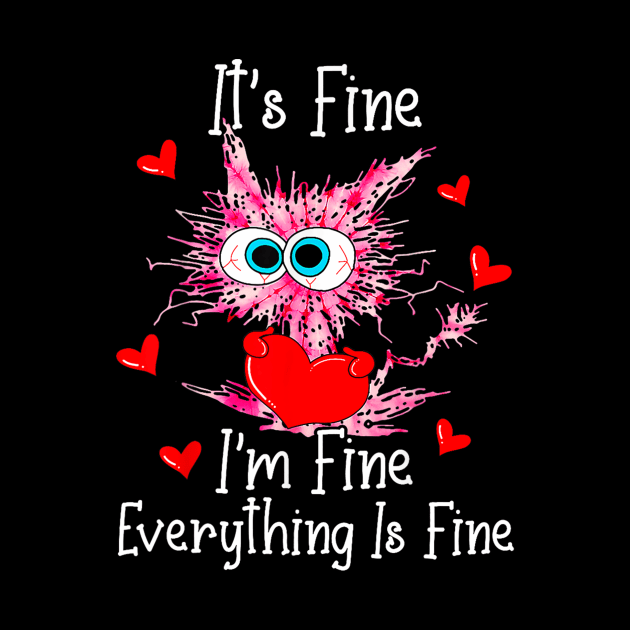 Its Fine Im Fine Everything Is Fine Funny Cat Valentines Day by Derrick Ly