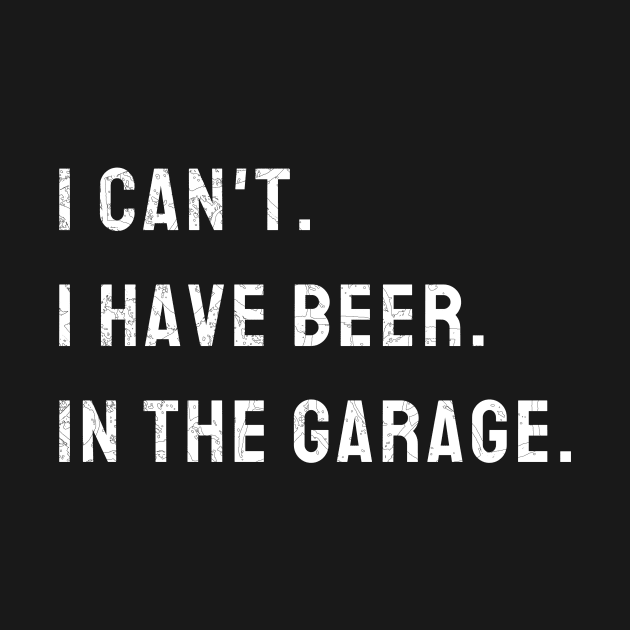 I Cant I Have Beer In The Garage Car Mechanic Design Print by WPKs Design & Co