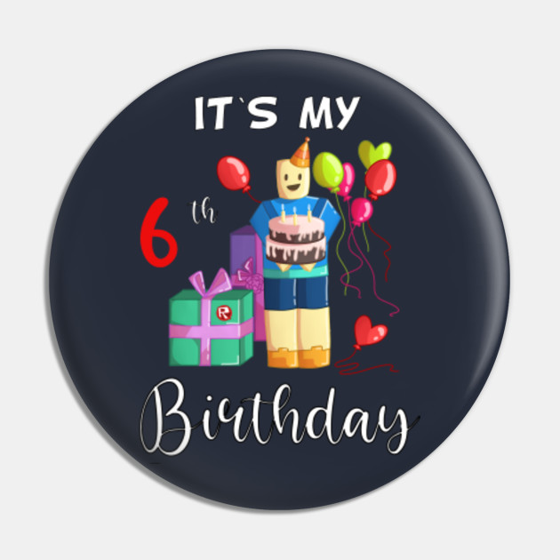 Roblox Noob Birthday Boy It S My 6th Birthday Fun 6 Years Old Gift Roblox Birthday Pin Teepublic - happy birthday roblox