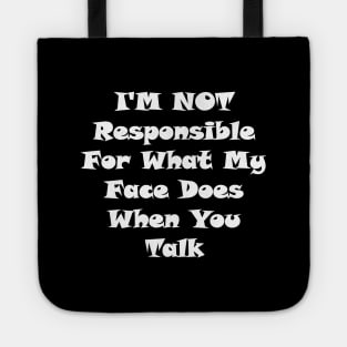 I'm Not Responsible For What My Face Does When You Talk,I am not responsible for what my face does when you talk,I'm Not Responsible Tote