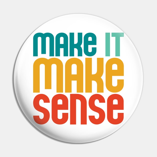 "Make it make sense" in bold retro colors (teal, turquoise, yellow, and red) - for the overwhelmed and annoyed everywhere Pin by PlanetSnark