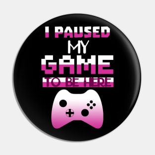 I Paused my Game to be here cool gamer shirt gift Pin