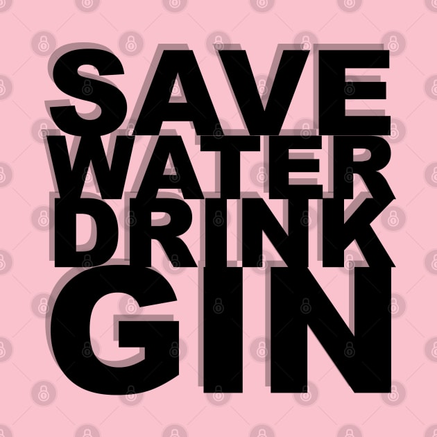 SAVE WATER DRINK GIN by BSouthern