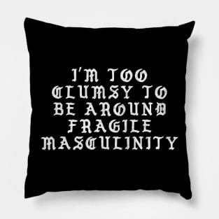 I'm Too Clumsy To Be Around Fragile Masculinity / Feminist Typography Design Pillow