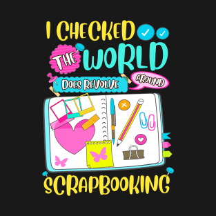 The World Does Revolve Around Scrapbooking Funny Scrapbook T-Shirt