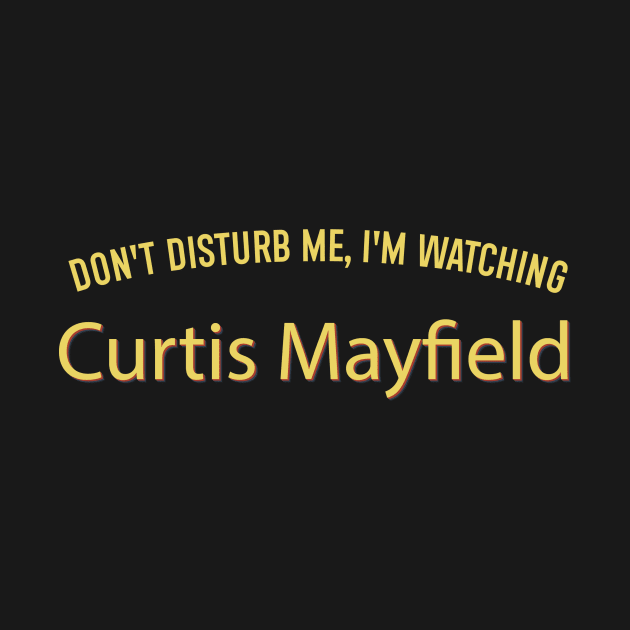 Don't Disturb Me, I'm Watching Curtis Mayfield by MoniaRoar