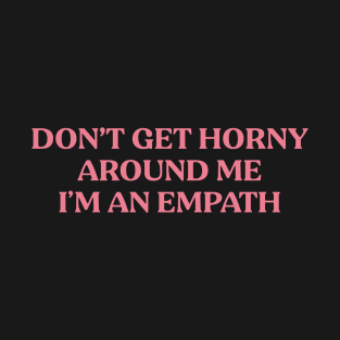 Don’t Get Horny Around Me I’m An Empath T-Shirt