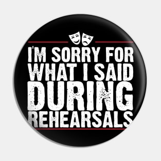 I'm Sorry For What I Said During Rehearsals Pin