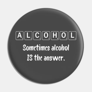 Sometimes Alcohol Is The Answer Pin