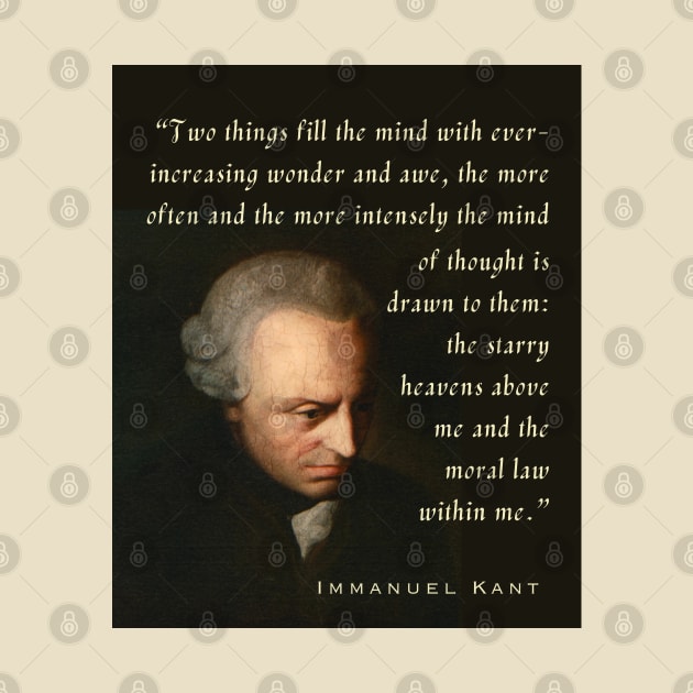 Immanuel Kant  portrait and quote: Two things fill the mind with ever-increasing wonder and awe, the more often and the more intensely the mind of thought is drawn to them: the starry heavens above me and the moral law within me. by artbleed