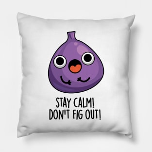 Stay Calm Don't Fig Out Funny Fruit Pun Pillow