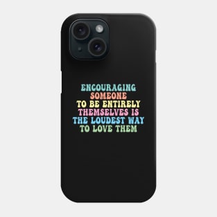 Encouraging Someone To Be Entirely Themselves Is The Loudest Way To Love Them Phone Case