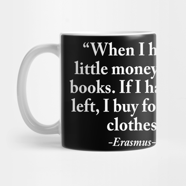 When I Have A Little Money I Buy Books Desiderius Erasmus Mug Teepublic
