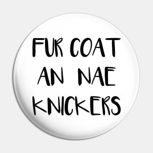 FUR COAT AN NAE KNICKERS, Scots Language Phrase Pin