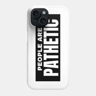 People Are Pathetic. Funny Sarcastic NSFW Rude Inappropriate Saying Phone Case