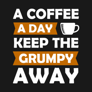 A Coffee A Day Keep The Grumpy Away T-Shirt