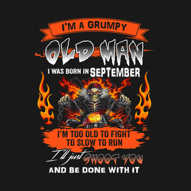 Discover I'm A Grumpy Old Man I Was Born In September I'm Old Biker Funny Gift For Dad Grandpa Fathers Day - Funny Gift Hlatee - T-Shirt