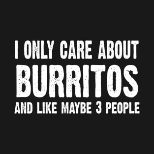 I Only Care About Burritos And Like 3 People Novelty Funny T-Shirt