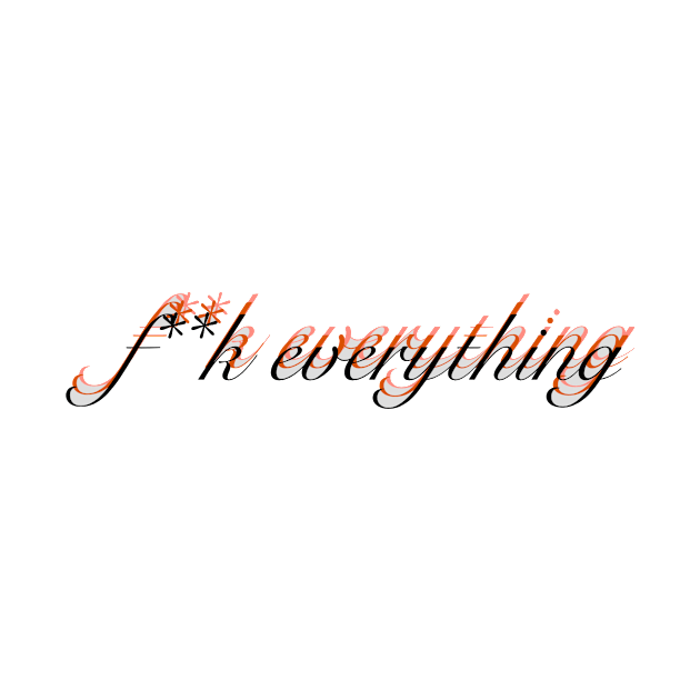 "f**k everything" by grubidesigns