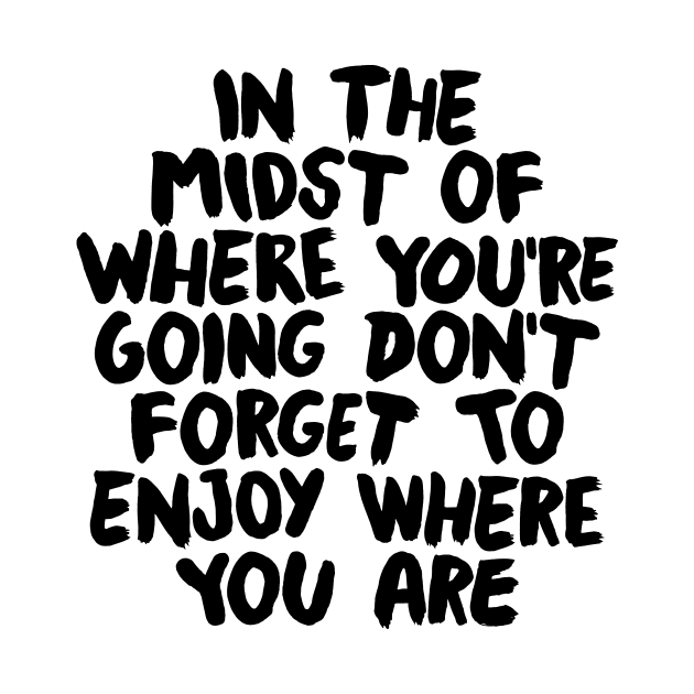 In The Midst of Where You're Going Don't Forget to Enjoy Where You Are by The Motivated Type in Pink and Black by MotivatedType