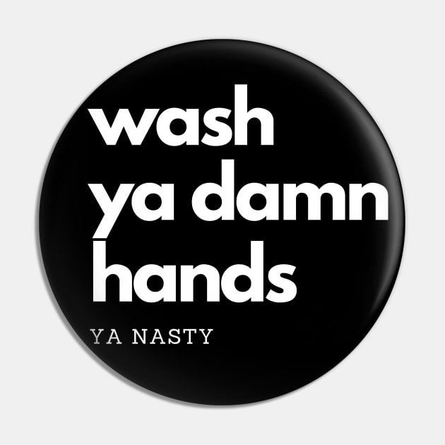 Wash Ya Damn Hands, Ya Nasty Pin by rewordedstudios