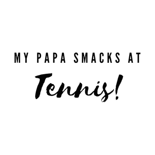 My Papa smacks at tennis! T-Shirt