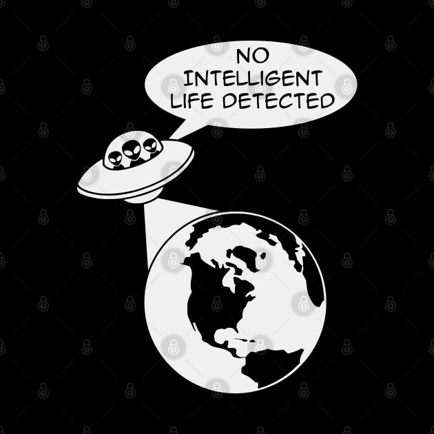 UFO Aliens: No Intelligent Life Detected on Earth by SpaceAlienTees