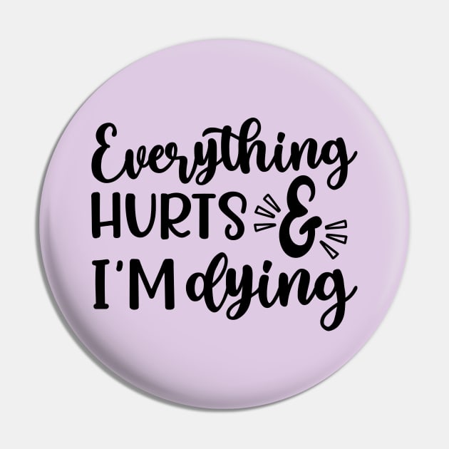 Everything Hurts and I'm Dying Fitness Workout Funny Pin by GlimmerDesigns